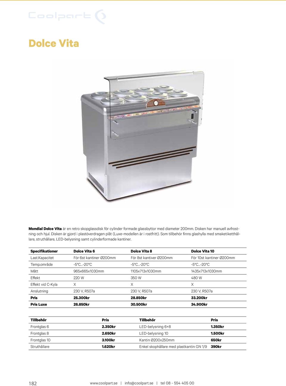 Specifikationer Dolce Vita 6 Dolce Vita 8 Dolce Vita 10 Last.Kapacitet För 6st kantiner Ø200mm För 8st kantiver Ø200mm För 10st kantiner Ø200mm Temp.