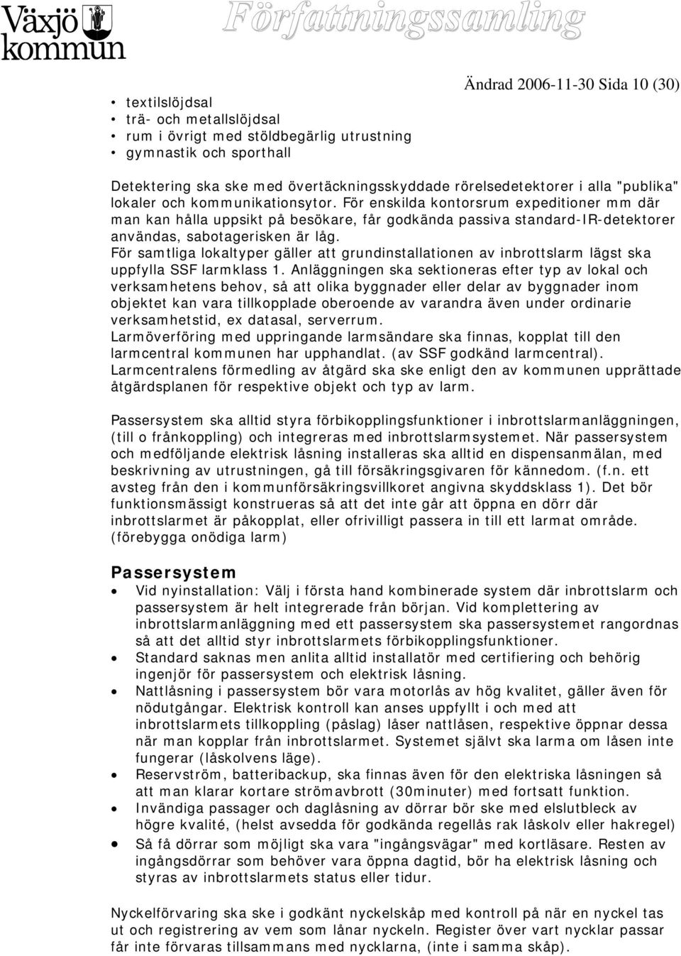 För enskilda kontorsrum expeditioner mm där man kan hålla uppsikt på besökare, får godkända passiva standard-ir-detektorer användas, sabotagerisken är låg.