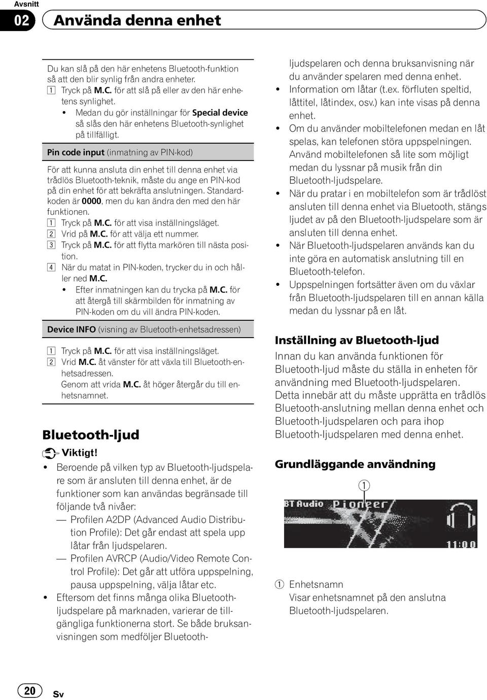 Pin code input (inmatning av PIN-kod) För att kunna ansluta din enhet till denna enhet via trådlös Bluetooth-teknik, måste du ange en PIN-kod på din enhet för att bekräfta anslutningen.