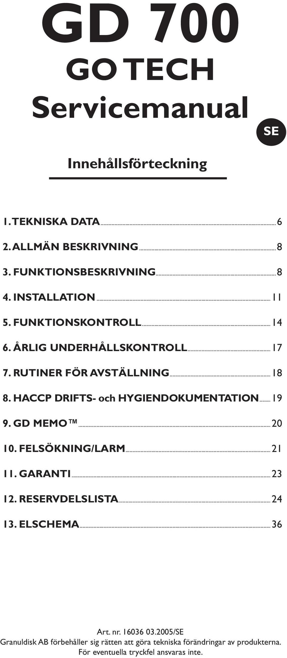 HACCP DRIFTS- och HYGIENDOKUMENTATION...19 9. GD MEMO...20 10. FELSÖKNING/LARM...21 11. GARANTI...23 12. RESERVDELSLISTA...24 13.