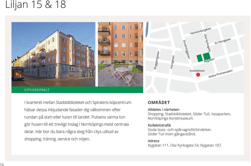 Putsens varma ton gör husen till ett trevligt inslag i Norrköpings mest centrala delar. Här bor du bara några steg från citys utbud av shopping, träning, service och nöjen.