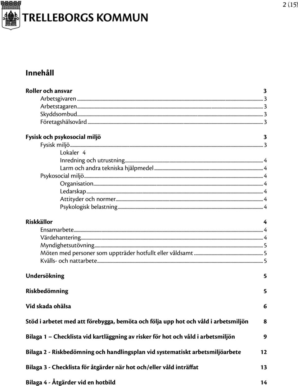 .. 4 Myndighetsutövning... 5 Möten med personer som uppträder hotfullt eller våldsamt... 5 Kvälls- och nattarbete.