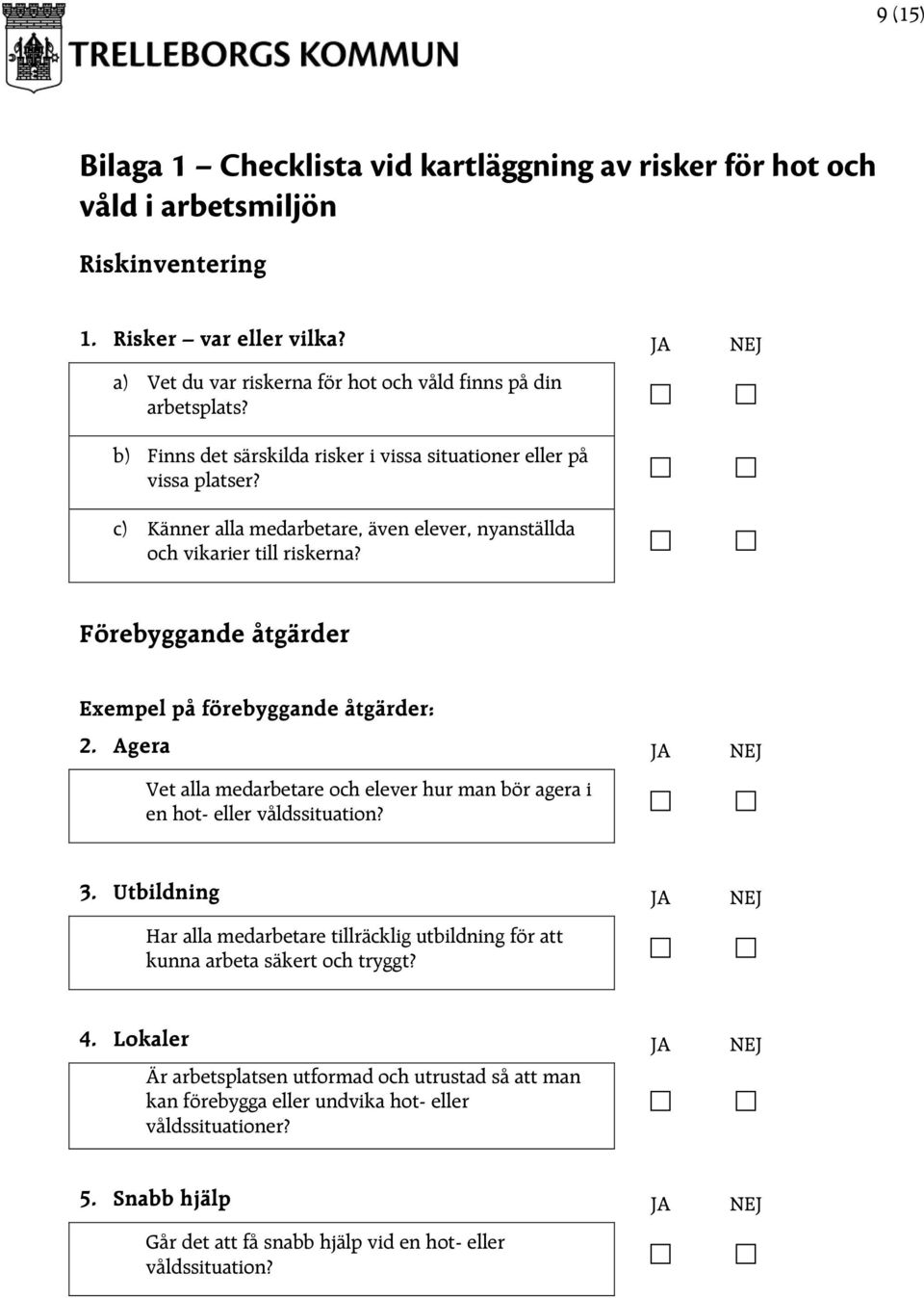 c) Känner alla medarbetare, även elever, nyanställda och vikarier till riskerna? Förebyggande åtgärder Exempel på förebyggande åtgärder: 2.