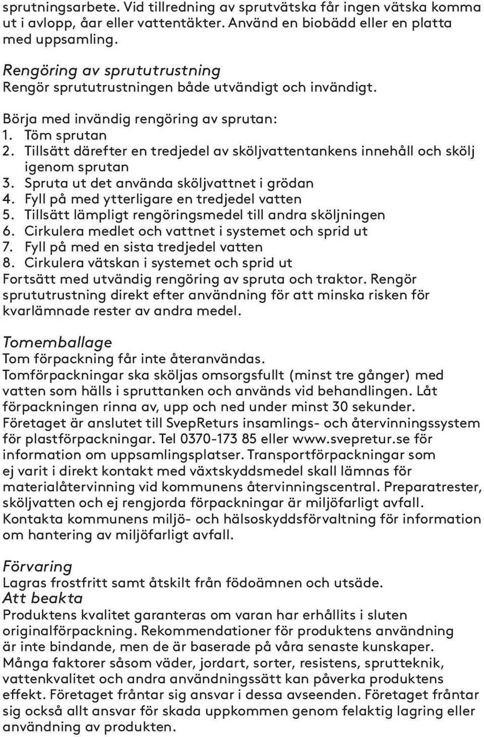 Tillsätt därefter en tredjedel av sköljvattentankens innehåll och skölj igenom sprutan 3. Spruta ut det använda sköljvattnet i grödan 4. Fyll på med ytterligare en tredjedel vatten 5.