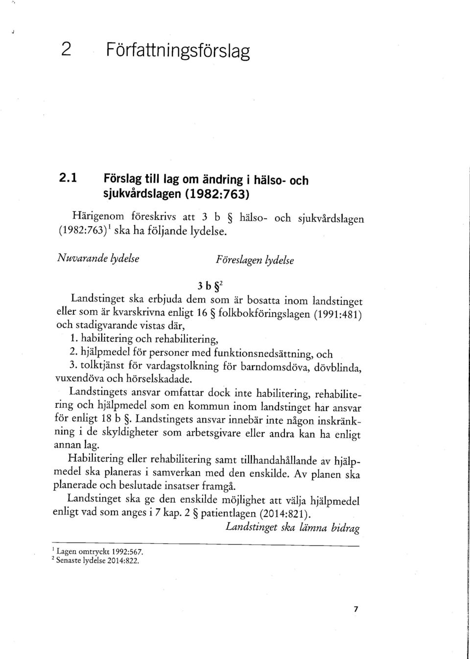 habilitering och rehabilitering, 2. hjälpmedel för personer med funktionsnedsättning, och 3. tolktjänst för vardags tolkning för barndomsdöva, dövblinda, vuxendöva och hörselskadade.