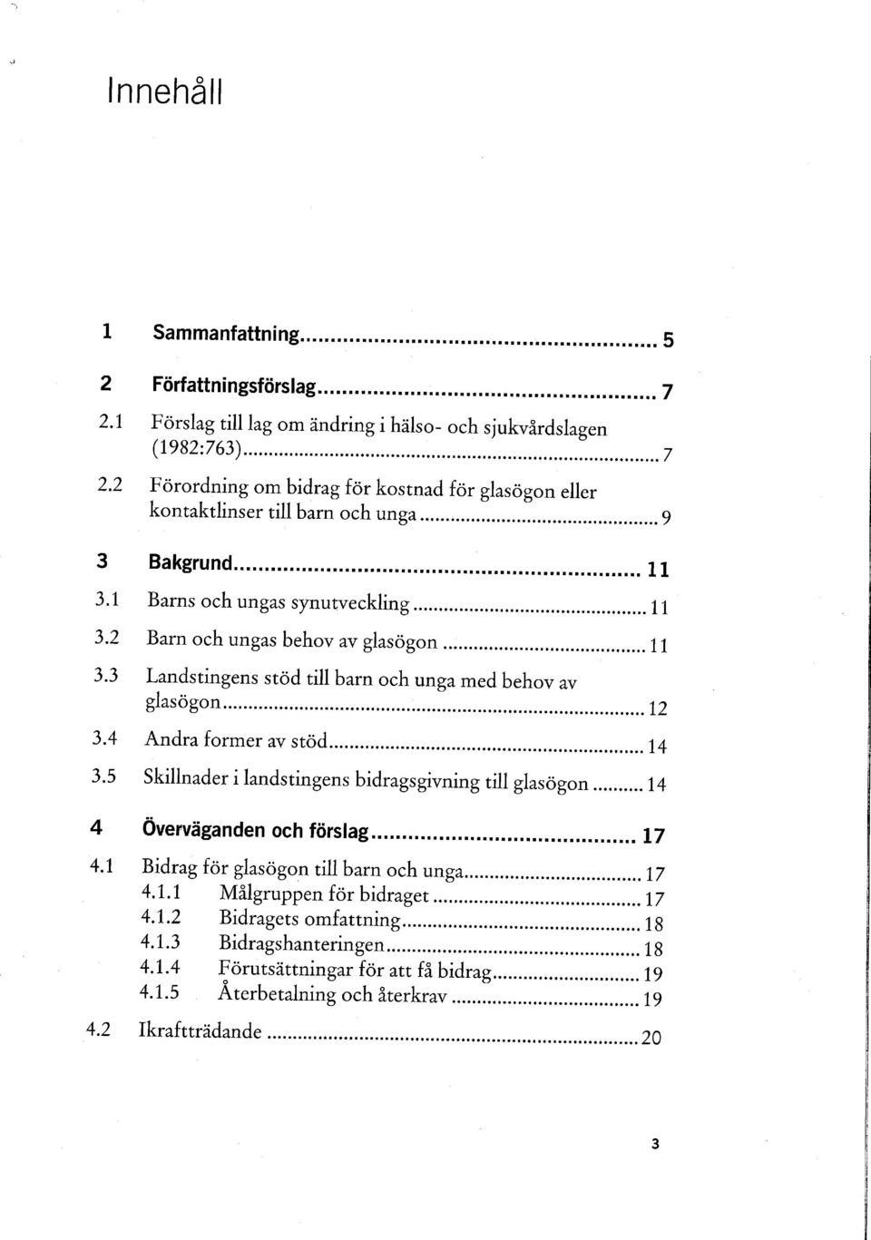 3 Landstingens stöd till barn och unga med behov av glasögon 1 2 3.4 Andra former av stöd 14 3.