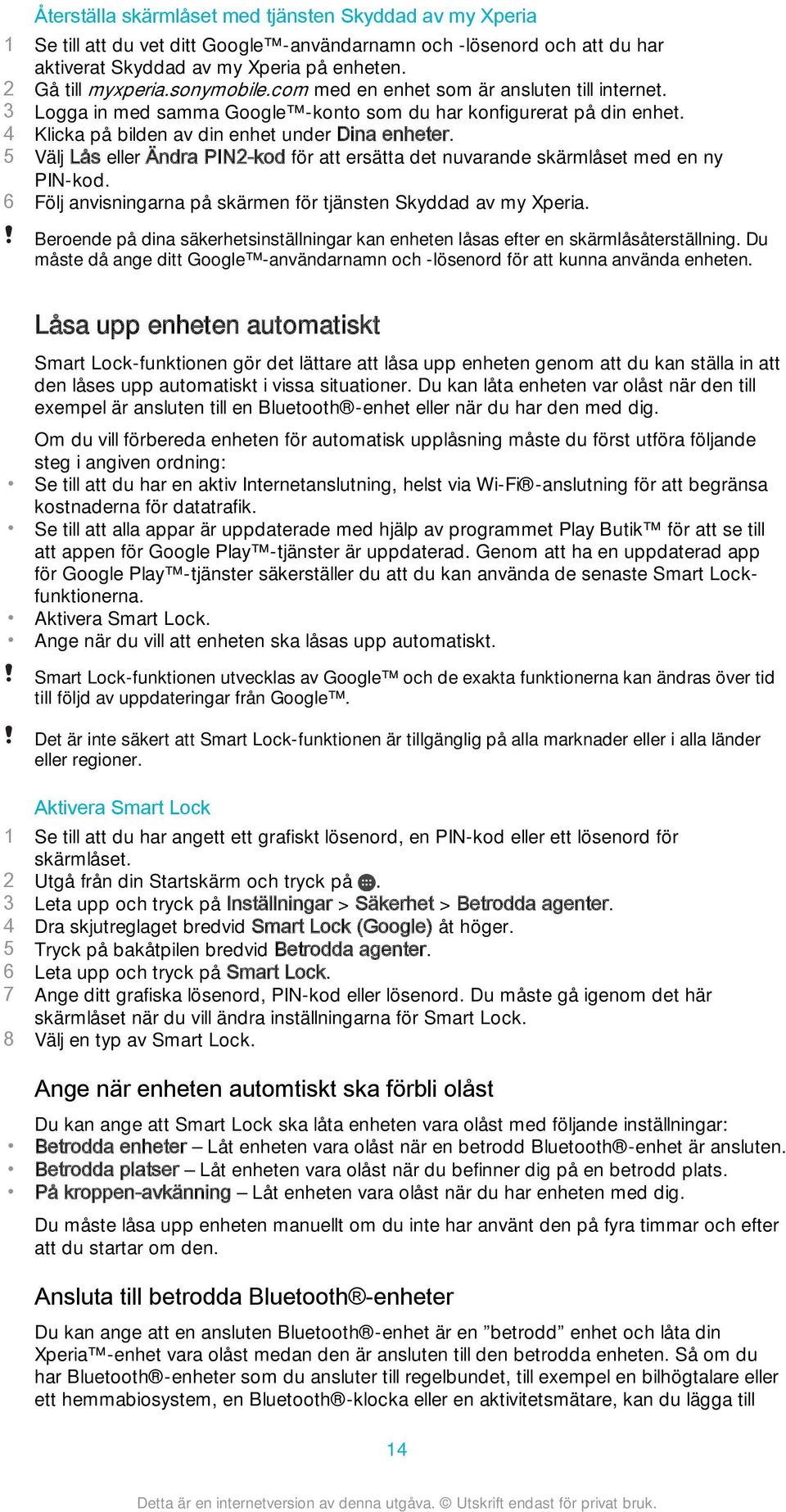 5 Välj Lås eller Ändra PIN2-kod för att ersätta det nuvarande skärmlåset med en ny PIN-kod. 6 Följ anvisningarna på skärmen för tjänsten Skyddad av my Xperia.