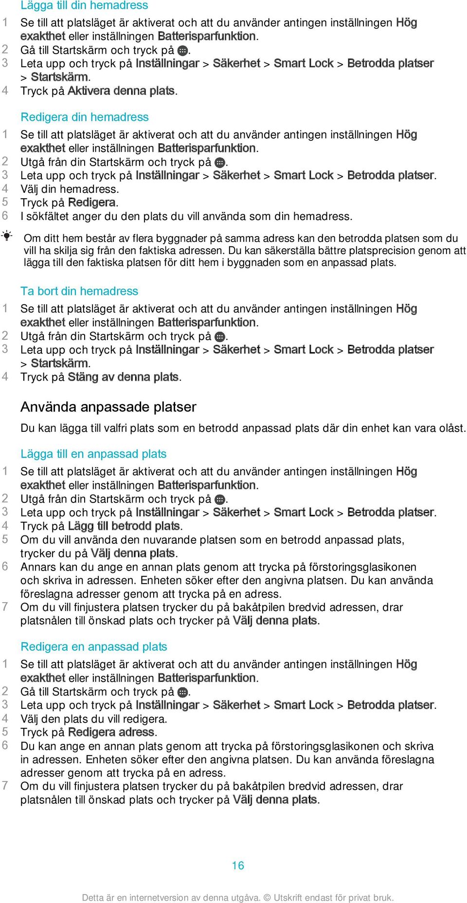 Redigera din hemadress 1 Se till att platsläget är aktiverat och att du använder antingen inställningen Hög exakthet eller inställningen Batterisparfunktion. 2 Utgå från din Startskärm och tryck på.