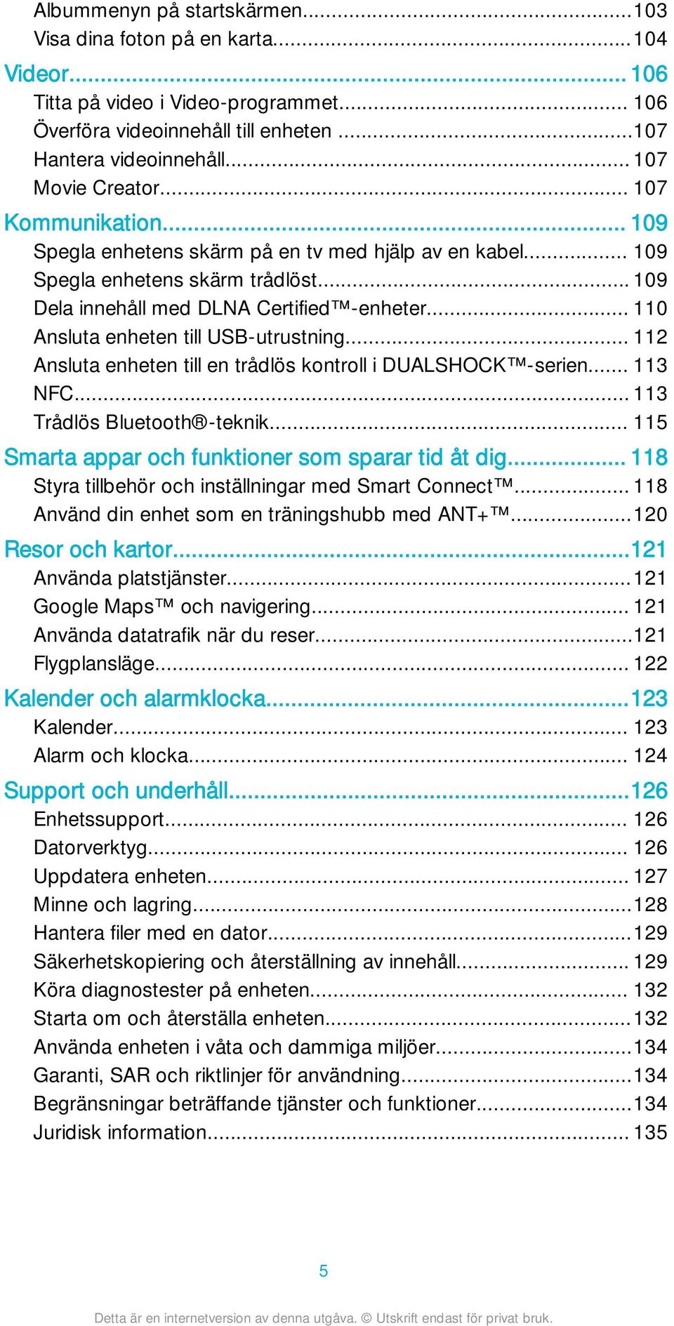 .. 110 Ansluta enheten till USB-utrustning... 112 Ansluta enheten till en trådlös kontroll i DUALSHOCK -serien... 113 NFC... 113 Trådlös Bluetooth -teknik.