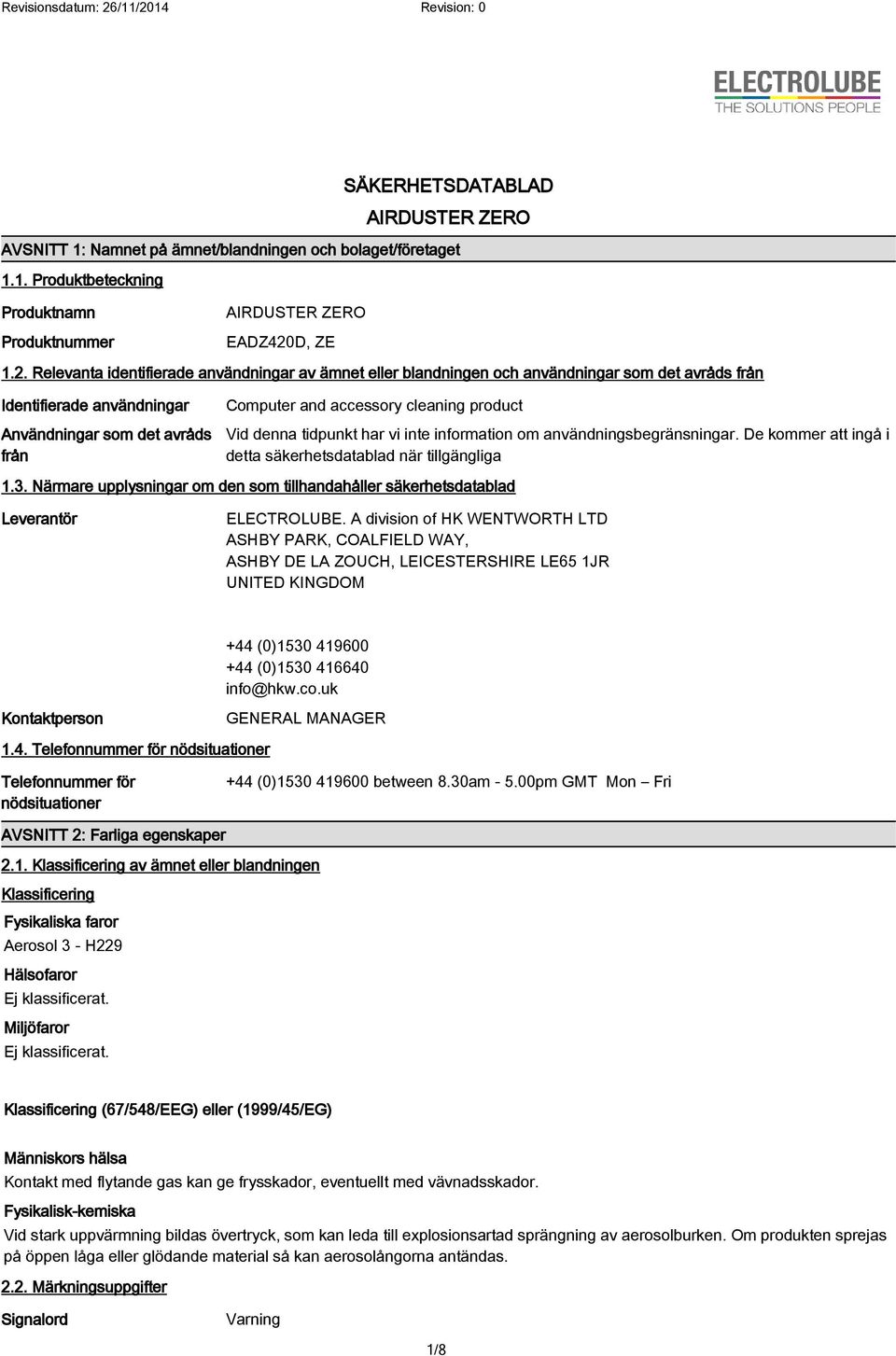 Relevanta identifierade användningar av ämnet eller blandningen och användningar som det avråds från Identifierade användningar Användningar som det avråds från Computer and accessory cleaning