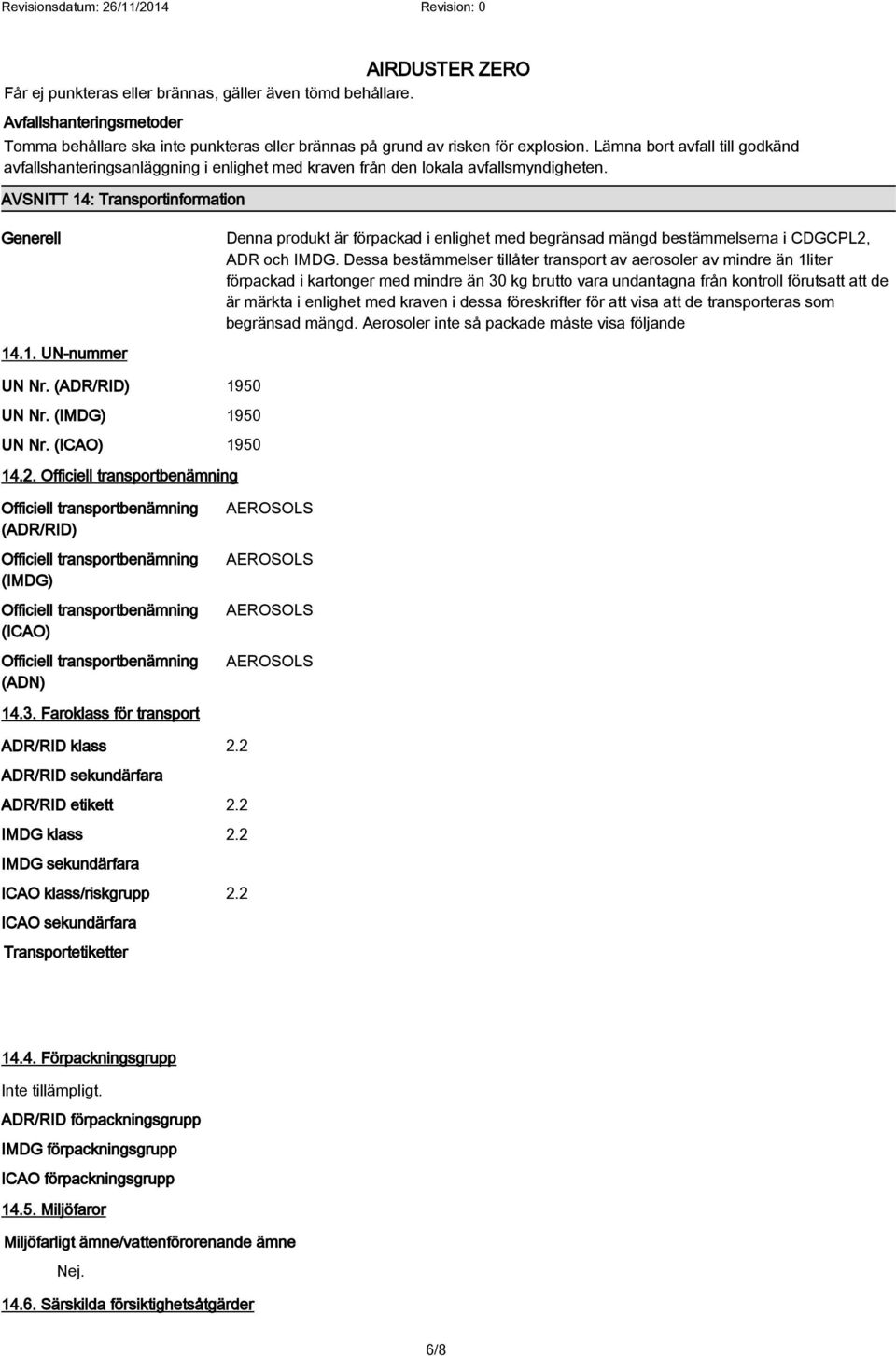 AVSNITT 14: Transportinformation Generell Denna produkt är förpackad i enlighet med begränsad mängd bestämmelserna i CDGCPL2, ADR och IMDG.