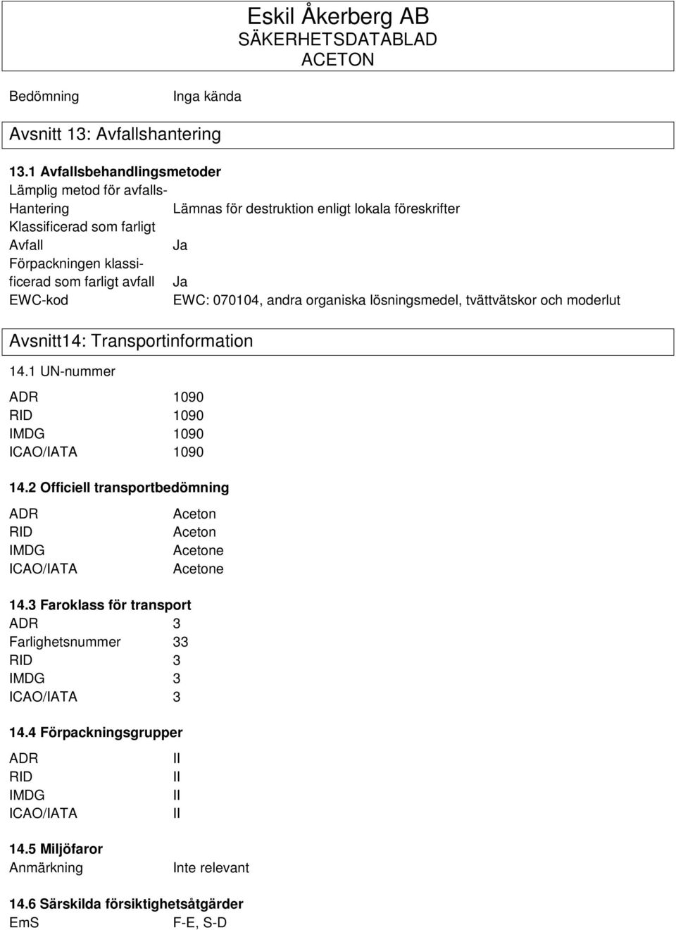 som farligt avfall Ja EWC-kod EWC: 070104, andra organiska lösningsmedel, tvättvätskor och moderlut Avsnitt14: Transportinformation 14.