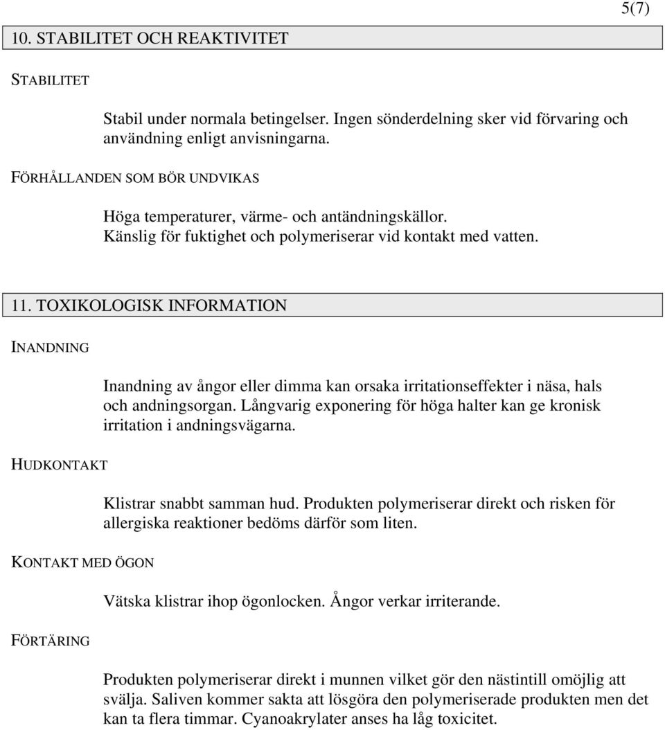 TOXIKOLOGISK INFORMATION INANDNING Inandning av ångor eller dimma kan orsaka irritationseffekter i näsa, hals och andningsorgan.