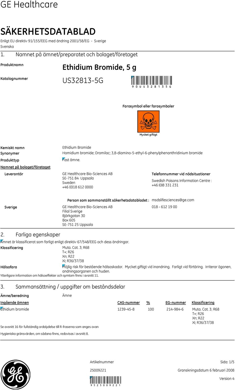 bolaget/företaget Leverantör Ethidium Bromide Homidium bromide; Dromilac; 3,8diamino5ethyl6phenylphenanthridinium bromide Fast ämne.