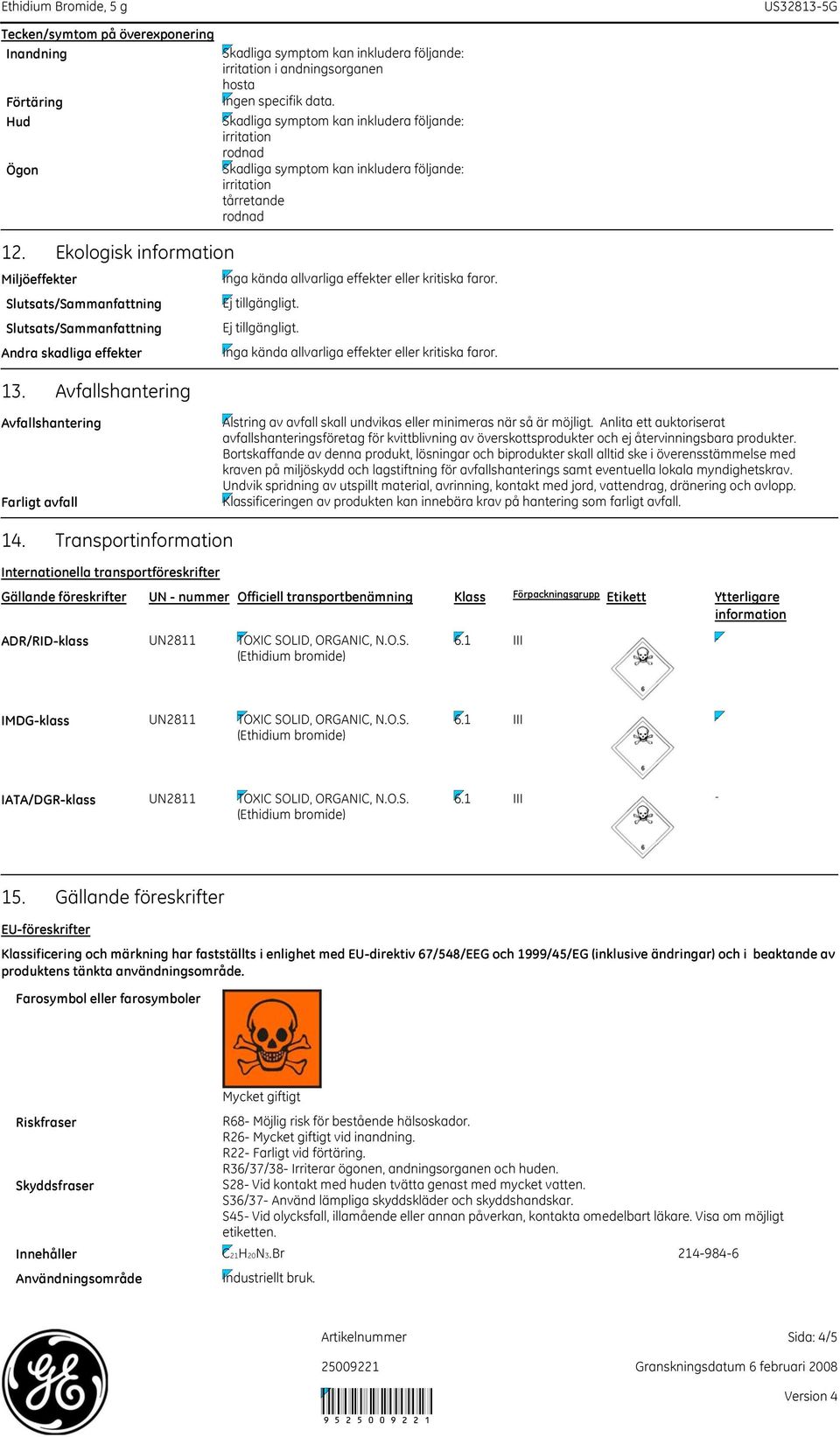 irritation rodnad irritation tårretande rodnad 13. Avfallshantering Avfallshantering Farligt avfall Alstring av avfall skall undvikas eller minimeras när så är möjligt.
