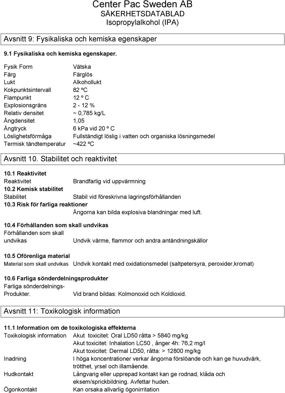 Löslighetsförmåga Fullständigt löslig i vatten och organiska lösningsmedel Termisk tändtemperatur ~422 ºC Avsnitt 10. Stabilitet och reaktivitet 10.