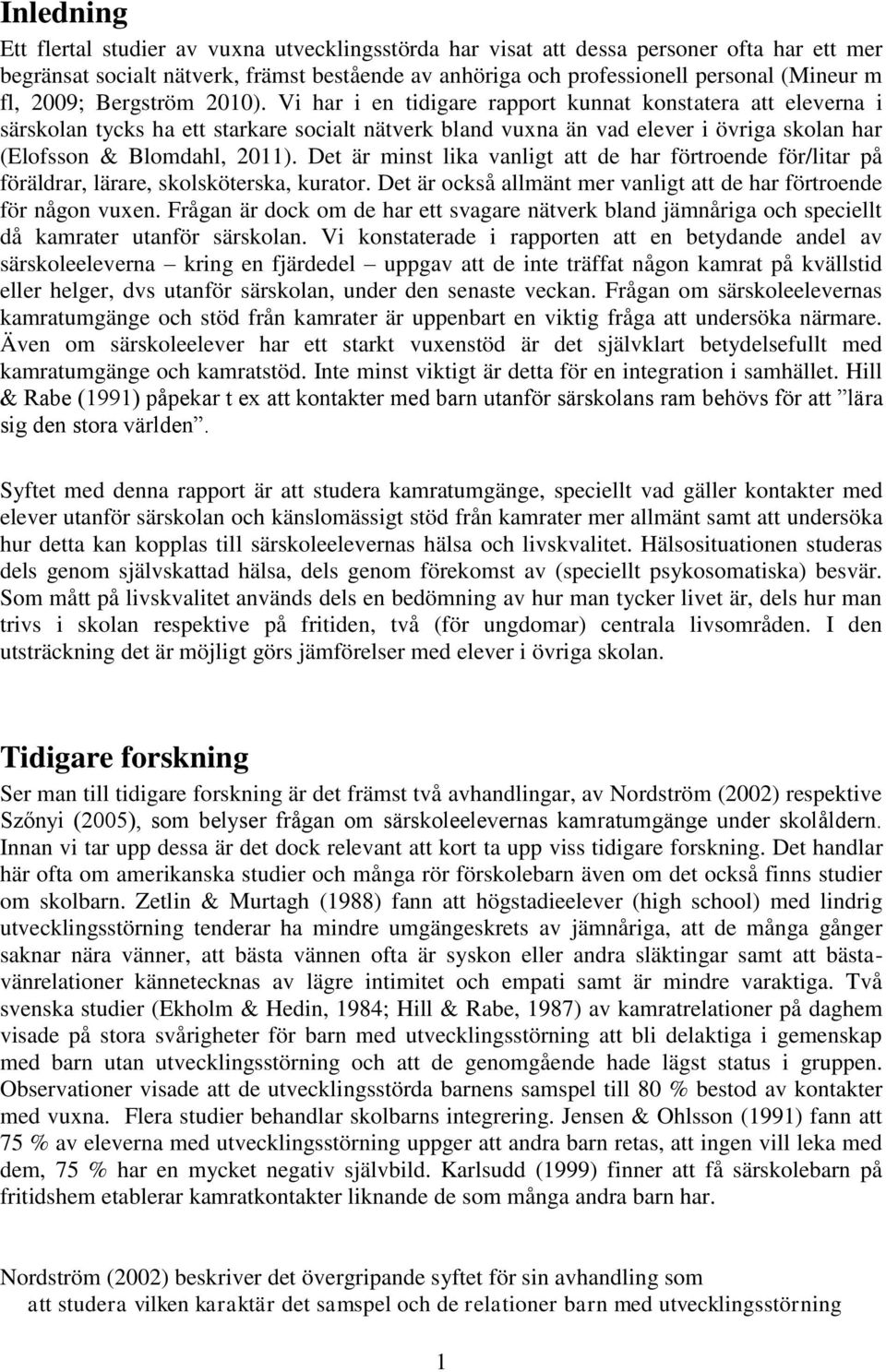 Vi har i en tidigare rapport kunnat konstatera att eleverna i särskolan tycks ha ett starkare socialt nätverk bland vuxna än vad elever i övriga skolan har (Elofsson & Blomdahl, 2011).