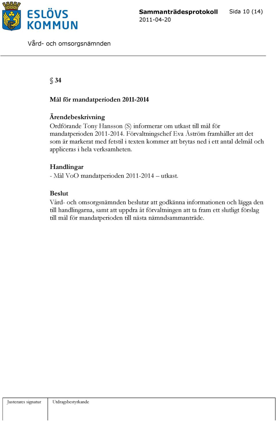 appliceras i hela verksamheten. Handlingar - Mål VoO mandatperioden 2011-2014 utkast.