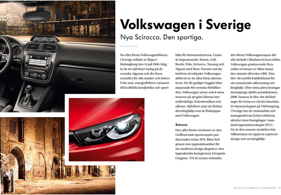 Från små, energieffektiva varianter till kraftfulla familjebilar och sportbilar för fartentusiasterna. Listan är imponerande: Passat, Golf, Beetle, Polo, Scirocco, Touareg och Tiguan med flera.