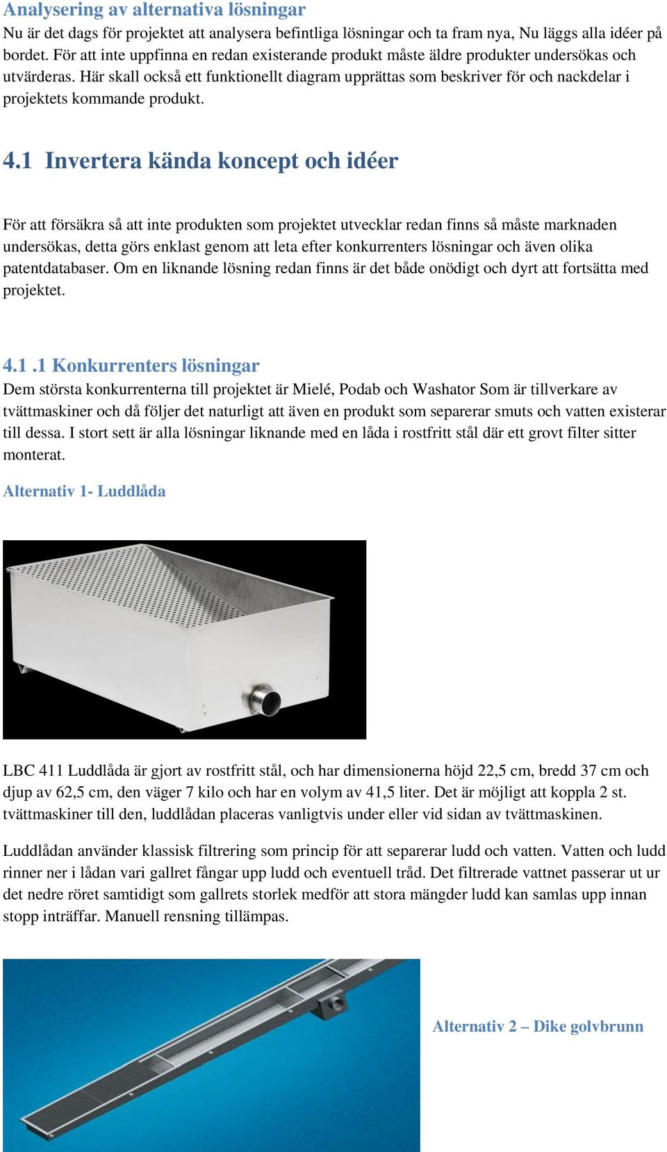 Här skall också ett funktionellt diagram upprättas som beskriver för och nackdelar i projektets kommande produkt. 4.