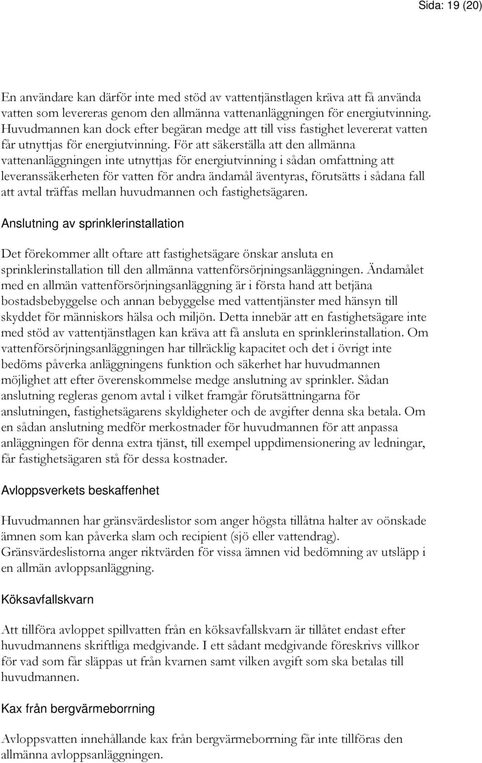 För att säkerställa att den allmänna vattenanläggningen inte utnyttjas för energiutvinning i sådan omfattning att leveranssäkerheten för vatten för andra ändamål äventyras, förutsätts i sådana fall