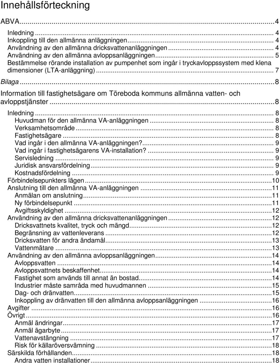 .. 8 Information till fastighetsägare om Töreboda kommuns allmänna vatten- och avloppstjänster... 8 Inledning... 8 Huvudman för den allmänna VA-anläggningen... 8 Verksamhetsområde... 8 Fastighetsägare.