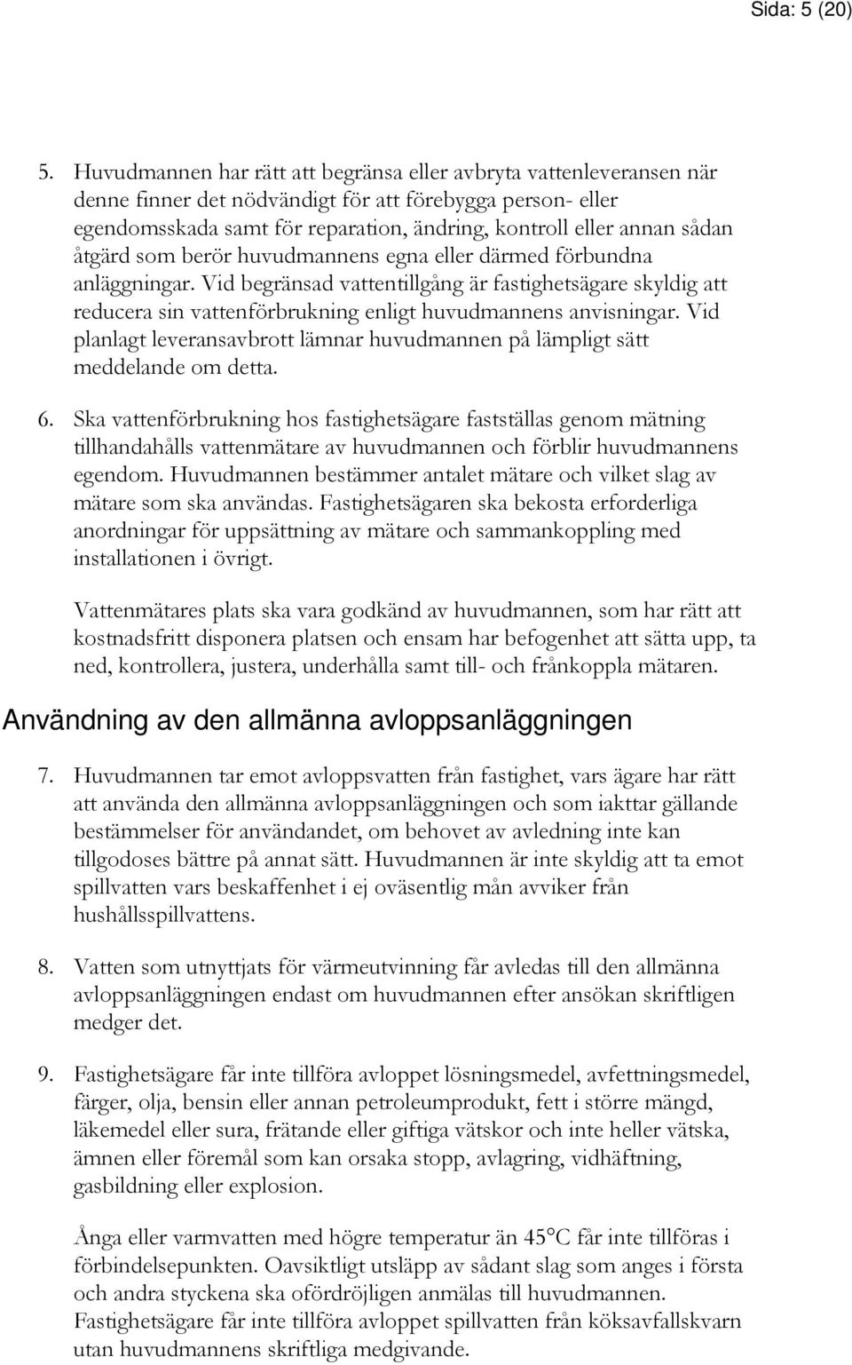 åtgärd som berör huvudmannens egna eller därmed förbundna anläggningar. Vid begränsad vattentillgång är fastighetsägare skyldig att reducera sin vattenförbrukning enligt huvudmannens anvisningar.