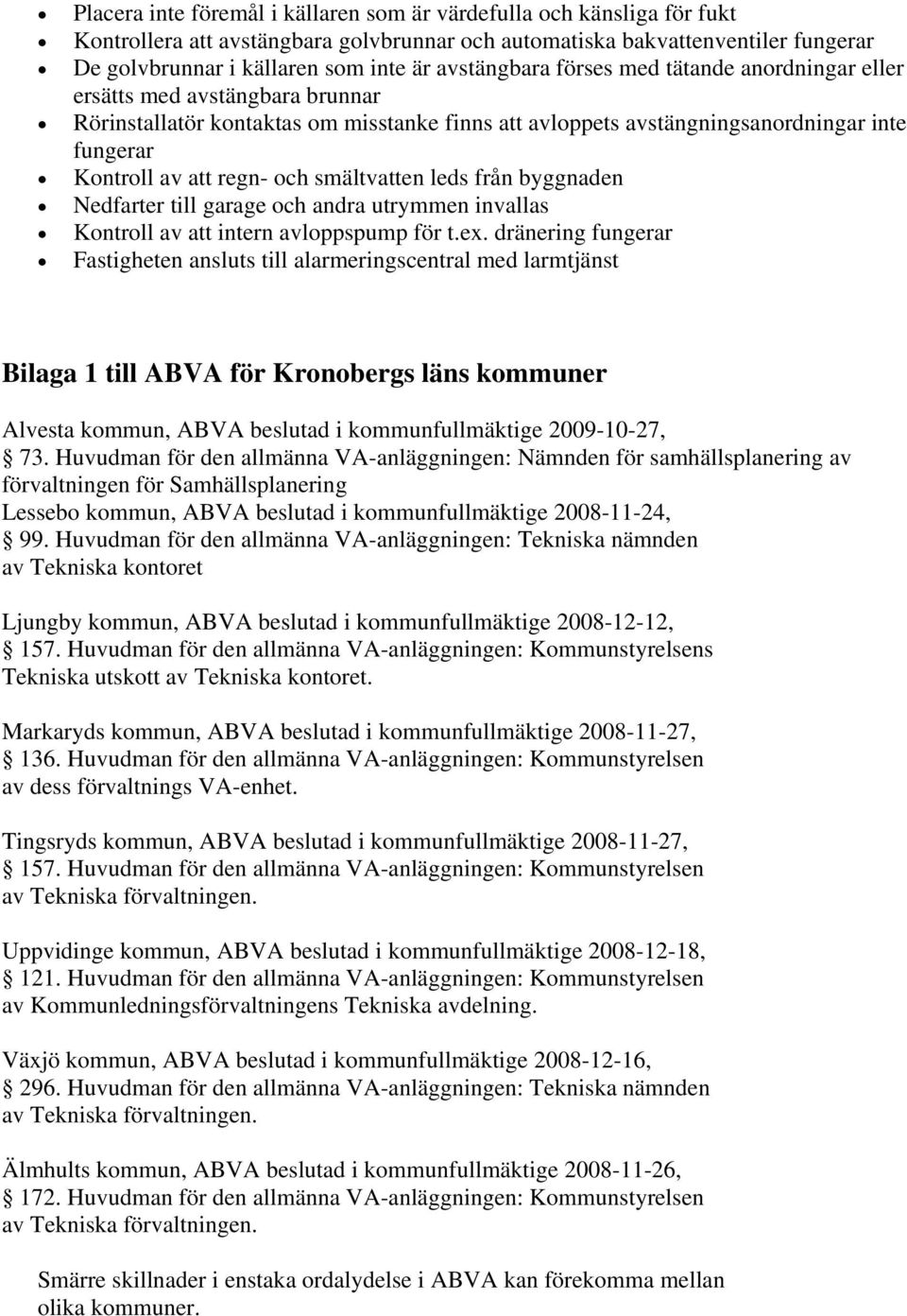 och smältvatten leds från byggnaden Nedfarter till garage och andra utrymmen invallas Kontroll av att intern avloppspump för t.ex.