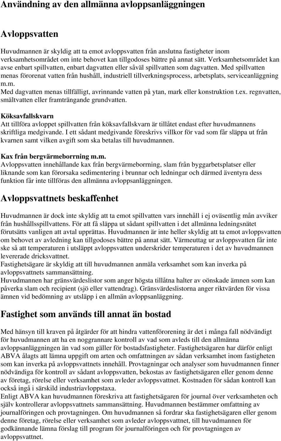 Med spillvatten menas förorenat vatten från hushåll, industriell tillverkningsprocess, arbetsplats, serviceanläggning m.m. Med dagvatten menas tillfälligt, avrinnande vatten på ytan, mark eller konstruktion t.