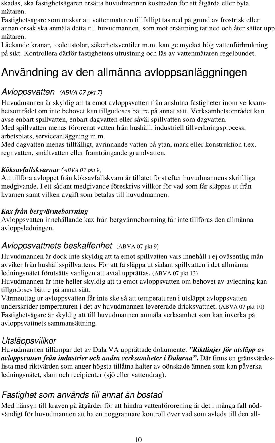 Läckande kranar, toalettstolar, säkerhetsventiler m.m. kan ge mycket hög vattenförbrukning på sikt. Kontrollera därför fastighetens utrustning och läs av vattenmätaren regelbundet.