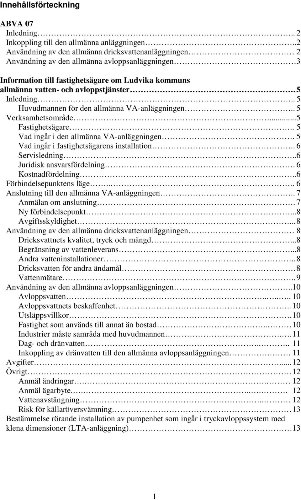 5 Inledning.. 5 Huvudmannen för den allmänna VA-anläggningen.. 5 Verksamhetsområde... 5 Fastighetsägare.. 5 Vad ingår i den allmänna VA-anläggningen. 5 Vad ingår i fastighetsägarens installation.