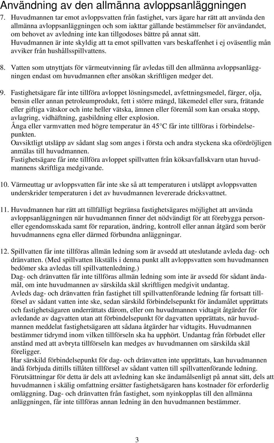 kan tillgodoses bättre på annat sätt. Huvudmannen är inte skyldig att ta emot spillvatten vars beskaffenhet i ej oväsentlig mån avviker från hushållsspillvattens. 8.