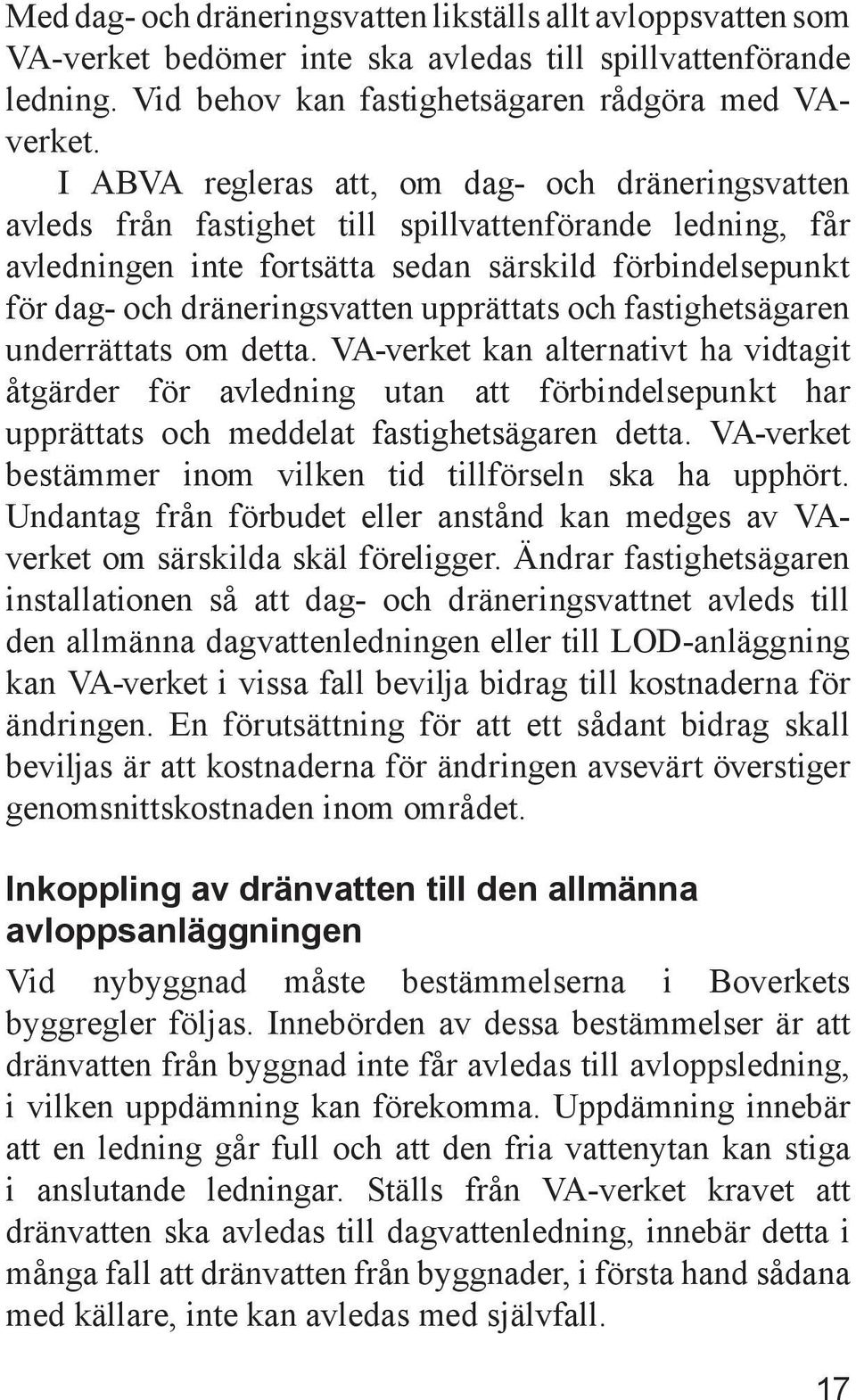 upprättats och fastighetsägaren underrättats om detta. VA-verket kan alternativt ha vidtagit åtgärder för avledning utan att förbindelsepunkt har upprättats och meddelat fastighetsägaren detta.