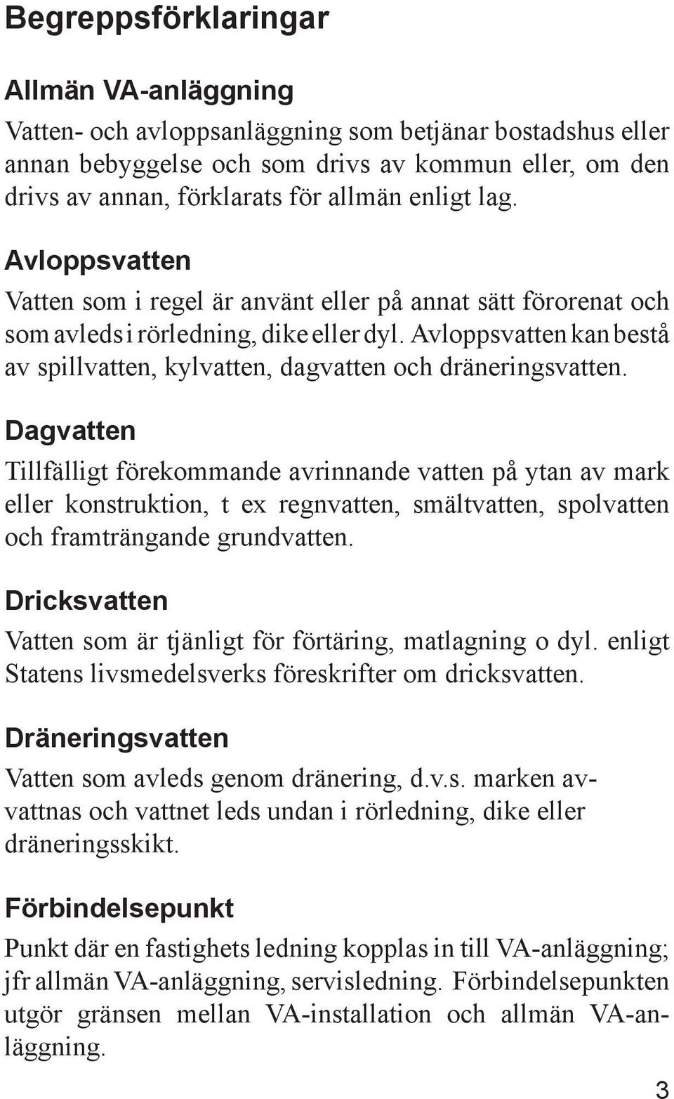 Avloppsvatten kan bestå av spillvatten, kylvatten, dagvatten och dräneringsvatten.