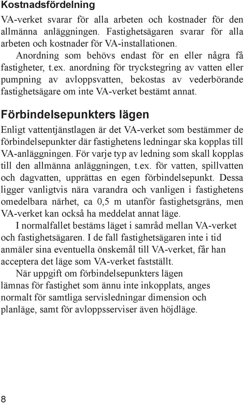 anordning för tryckstegring av vatten eller pumpning av avloppsvatten, bekostas av vederbörande fastighetsägare om inte VA-verket bestämt annat.