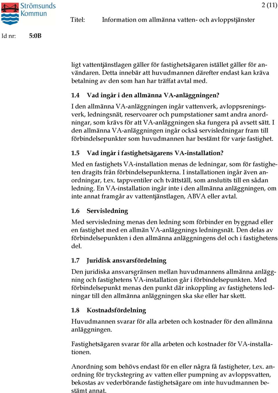 I den allmänna VA-anläggningen ingår vattenverk, avloppsreningsverk, ledningsnät, reservoarer och pumpstationer samt andra anordningar, som krävs för att VA-anläggningen ska fungera på avsett sätt.