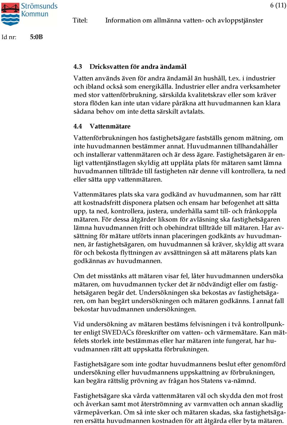 särskilt avtalats. 4.4 Vattenmätare Vattenförbrukningen hos fastighetsägare fastställs genom mätning, om inte huvudmannen bestämmer annat.