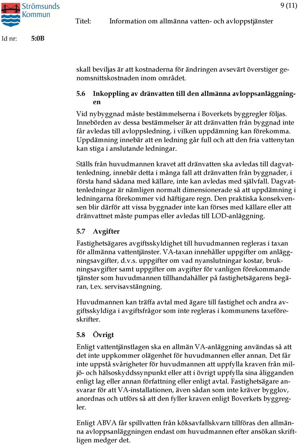 Innebörden av dessa bestämmelser är att dränvatten från byggnad inte får avledas till avloppsledning, i vilken uppdämning kan förekomma.