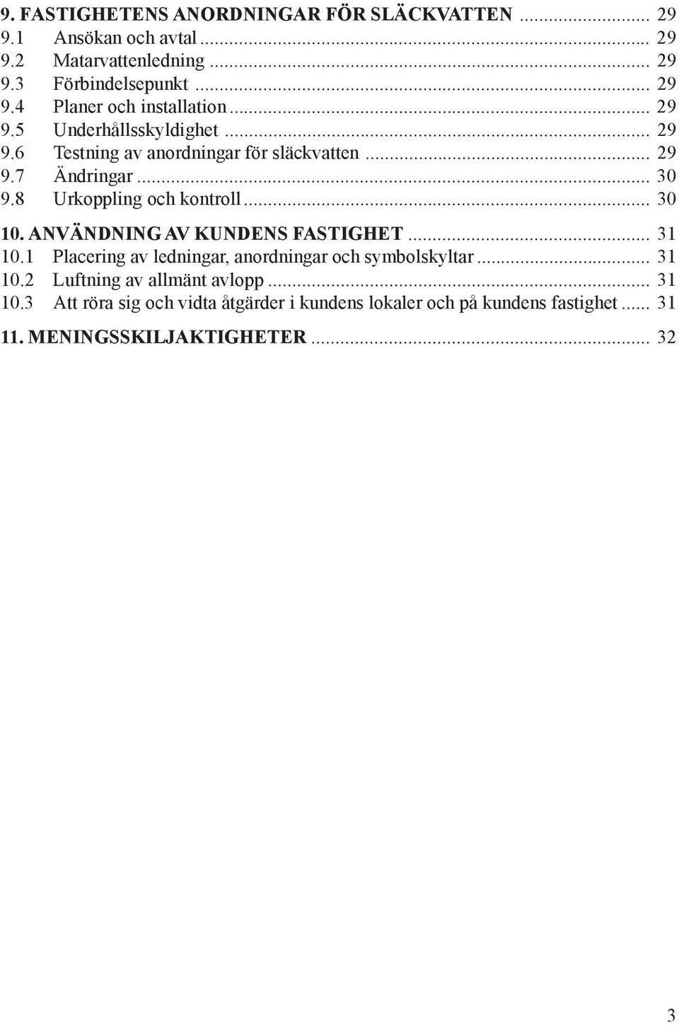 ANVÄNDNING AV KUNDENS FASTIGHET... 31 10.1 Placering av ledningar, anordningar och symbolskyltar... 31 10.2 Luftning av allmänt avlopp... 31 10.3 Att röra sig och vidta åtgärder i kundens lokaler och på kundens fastighet.