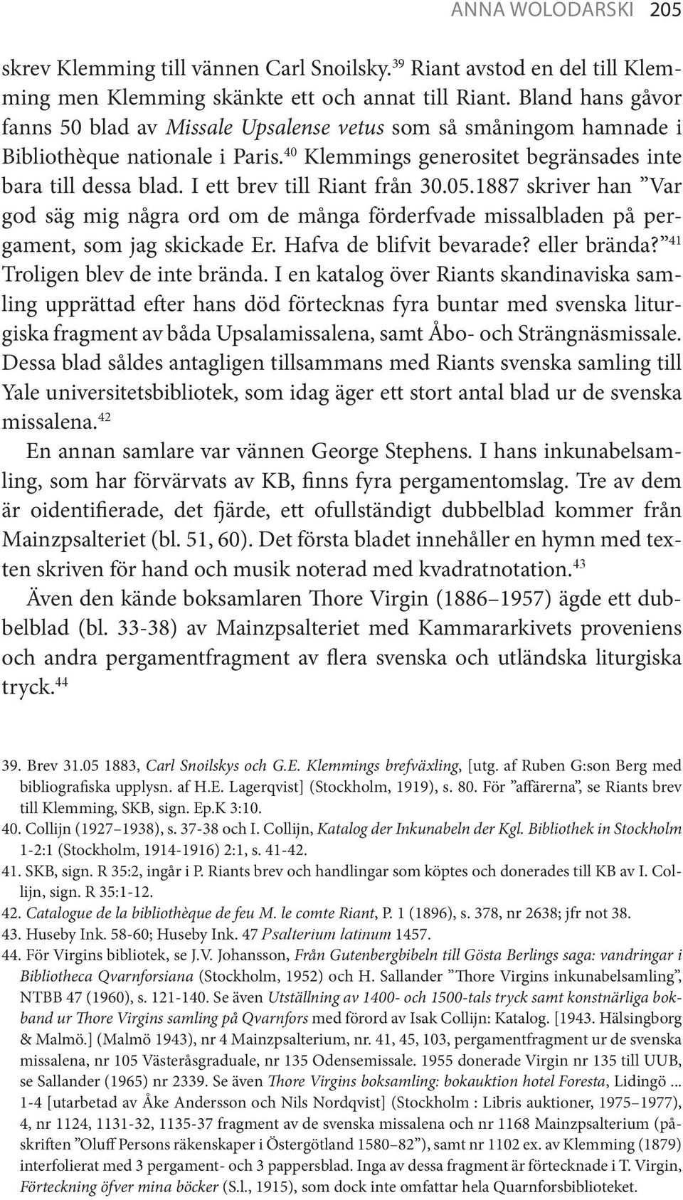 I ett brev till Riant från 30.05.1887 skriver han Var god säg mig några ord om de många förderfvade missalbladen på pergament, som jag skickade Er. Hafva de blifvit bevarade? eller brända?