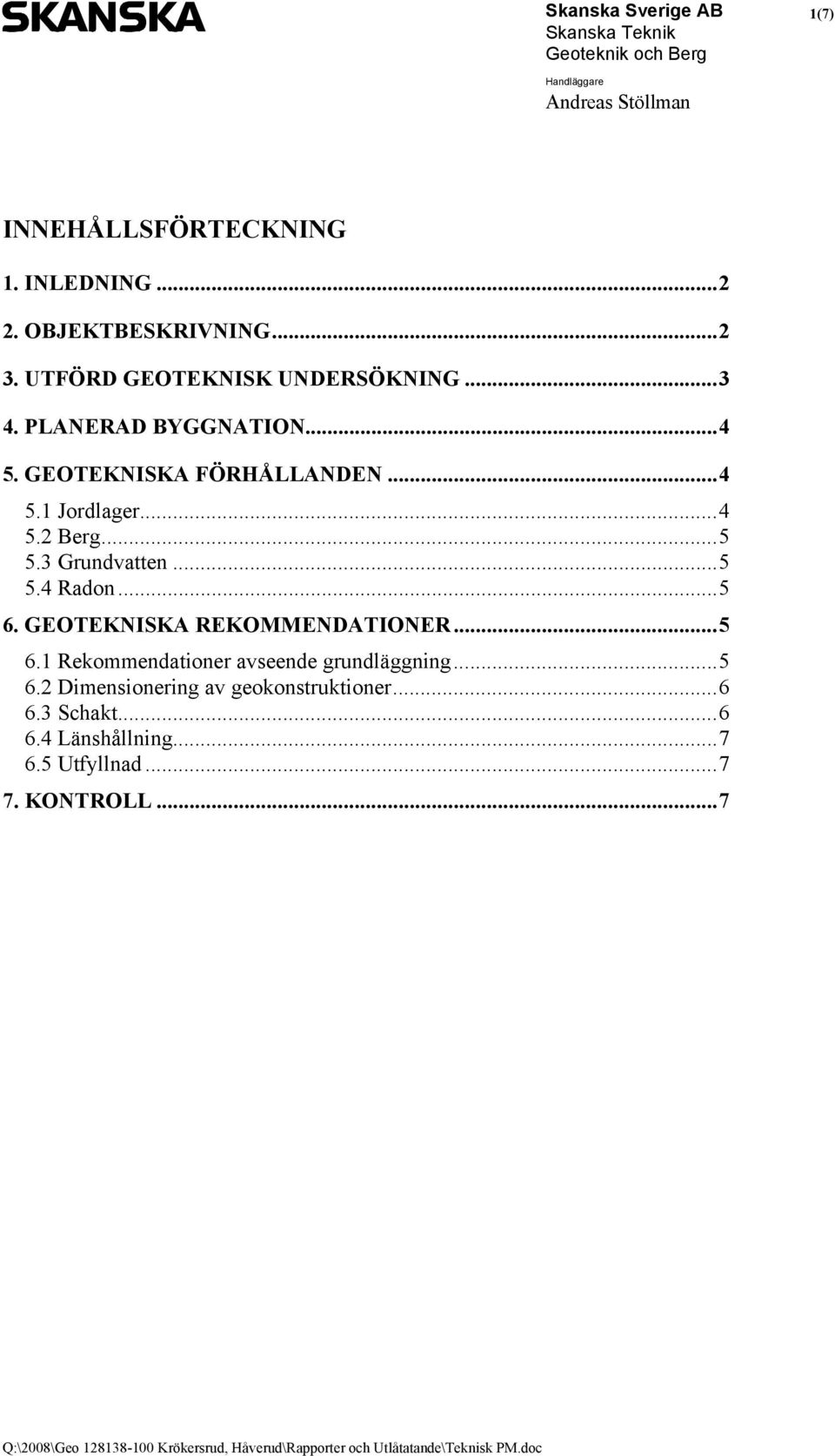 ..5 6. GEOTEKNISKA REKOMMENDATIONER...5 6.1 Rekommendationer avseende grundläggning...5 6.2 Dimensionering av geokonstruktioner.