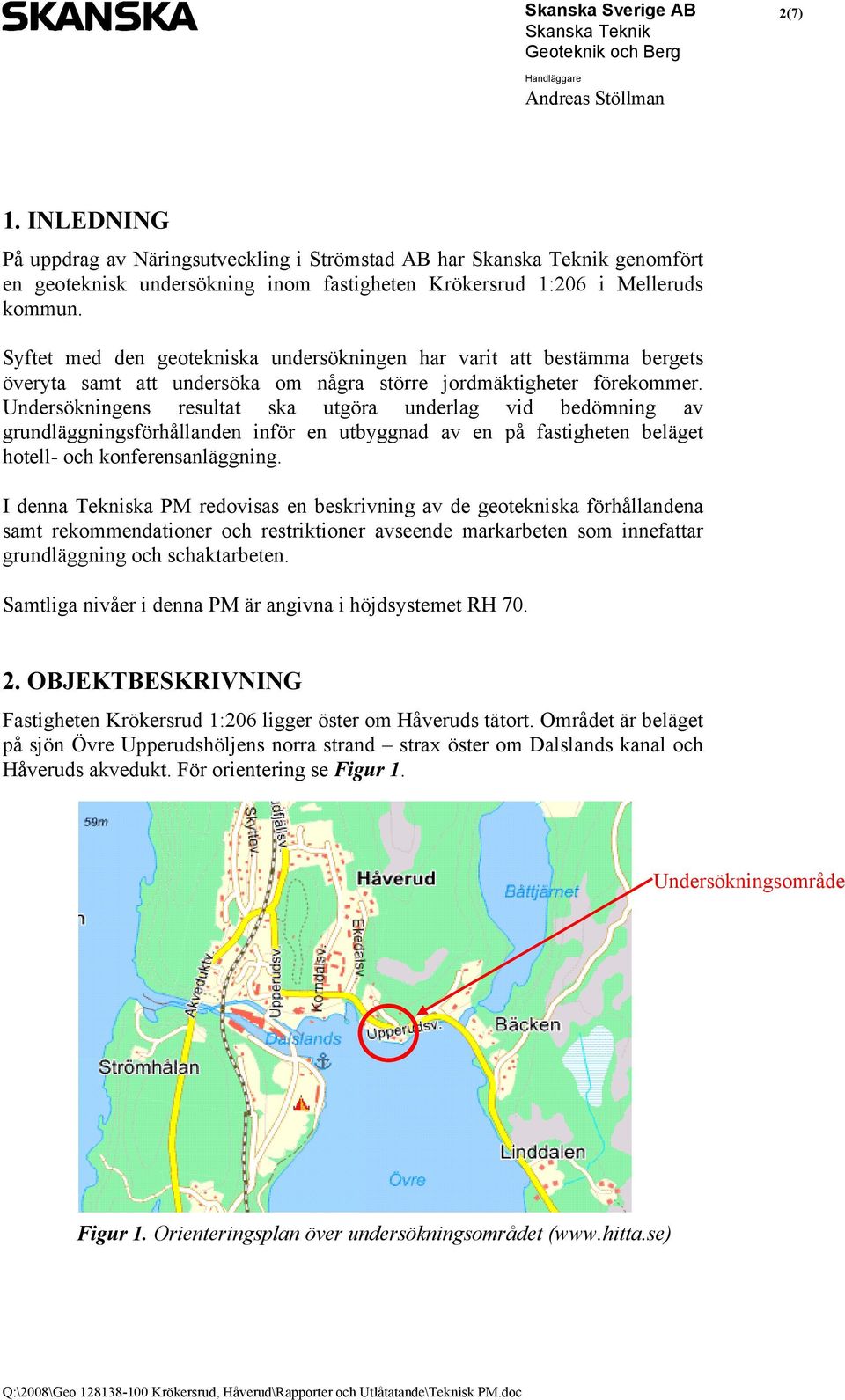 Undersökningens resultat ska utgöra underlag vid bedömning av grundläggningsförhållanden inför en utbyggnad av en på fastigheten beläget hotell- och konferensanläggning.