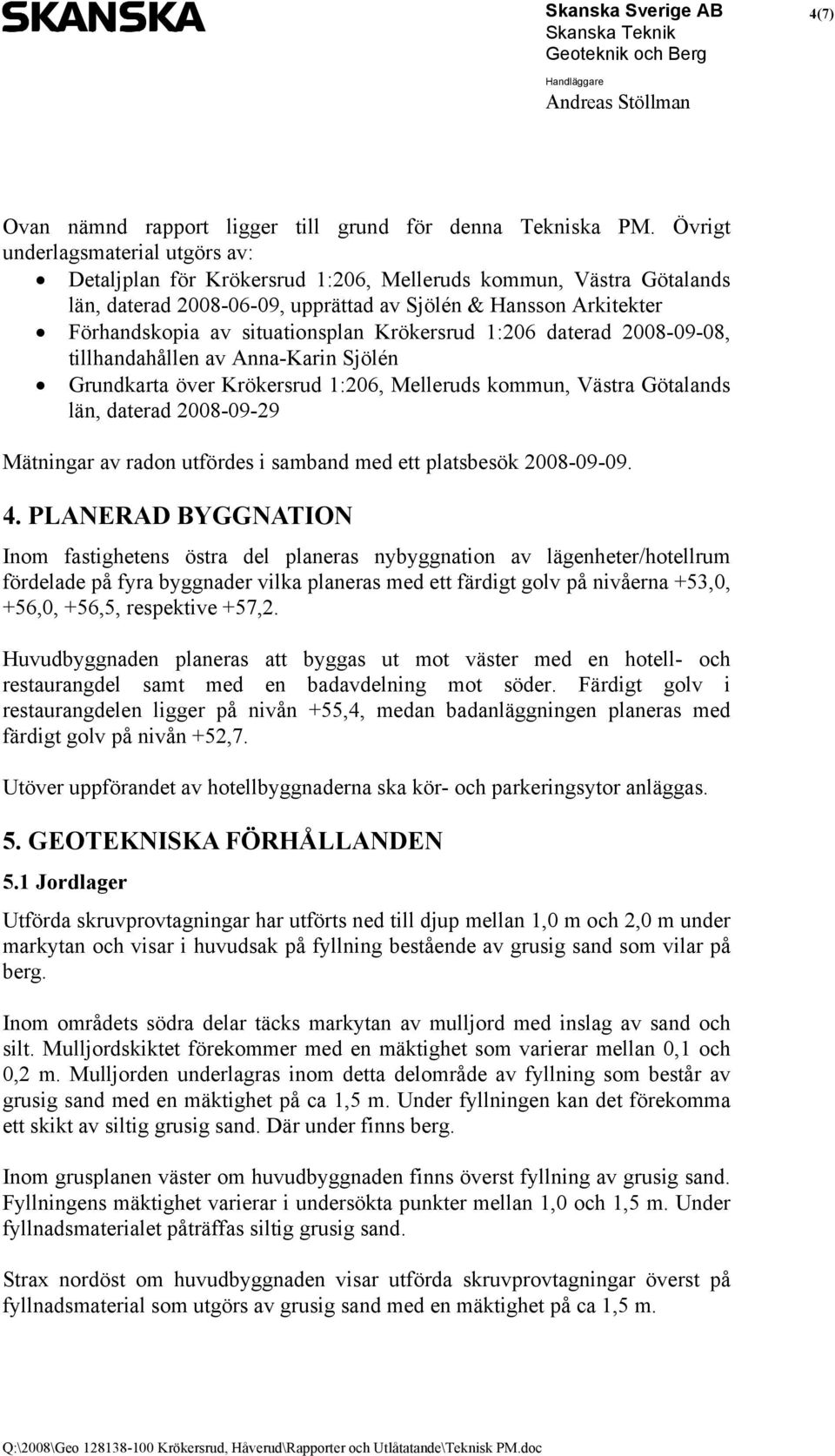 situationsplan Krökersrud 1:206 daterad 2008-09-08, tillhandahållen av Anna-Karin Sjölén Grundkarta över Krökersrud 1:206, Melleruds kommun, Västra Götalands län, daterad 2008-09-29 Mätningar av