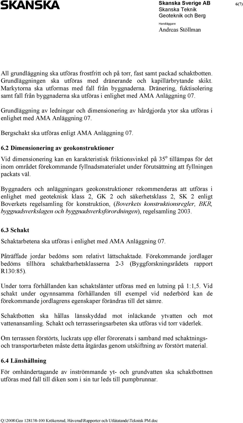 Grundläggning av ledningar och dimensionering av hårdgjorda ytor ska utföras i enlighet med AMA Anläggning 07. Bergschakt ska utföras enligt AMA Anläggning 07. 6.