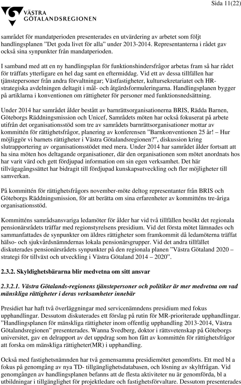 I samband med att en ny handlingsplan för funktionshindersfrågor arbetas fram så har rådet för träffats ytterligare en hel dag samt en eftermiddag.
