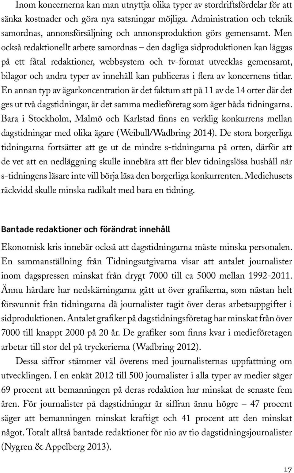 Men också redaktionellt arbete samordnas den dagliga sidproduktionen kan läggas på ett fåtal redaktioner, webbsystem och tv-format utvecklas gemensamt, bilagor och andra typer av innehåll kan
