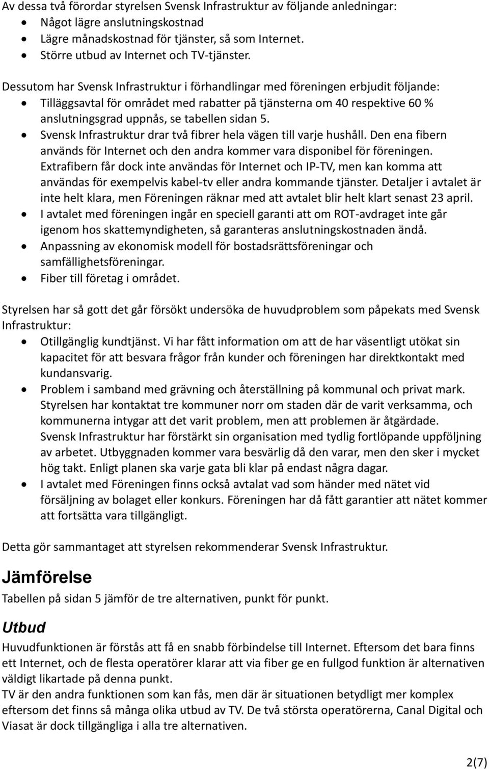 Dessutom har Svensk Infrastruktur i förhandlingar med föreningen erbjudit följande: Tilläggsavtal för området med rabatter på tjänsterna om 40 respektive 60 % anslutningsgrad uppnås, se tabellen