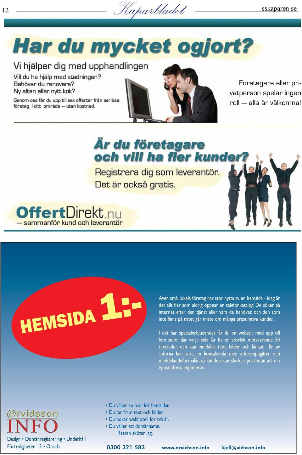 De söker på internet efter den tjänst eller vara de behöver, och den som inte finns på nätet går miste om många presumtiva kunder.