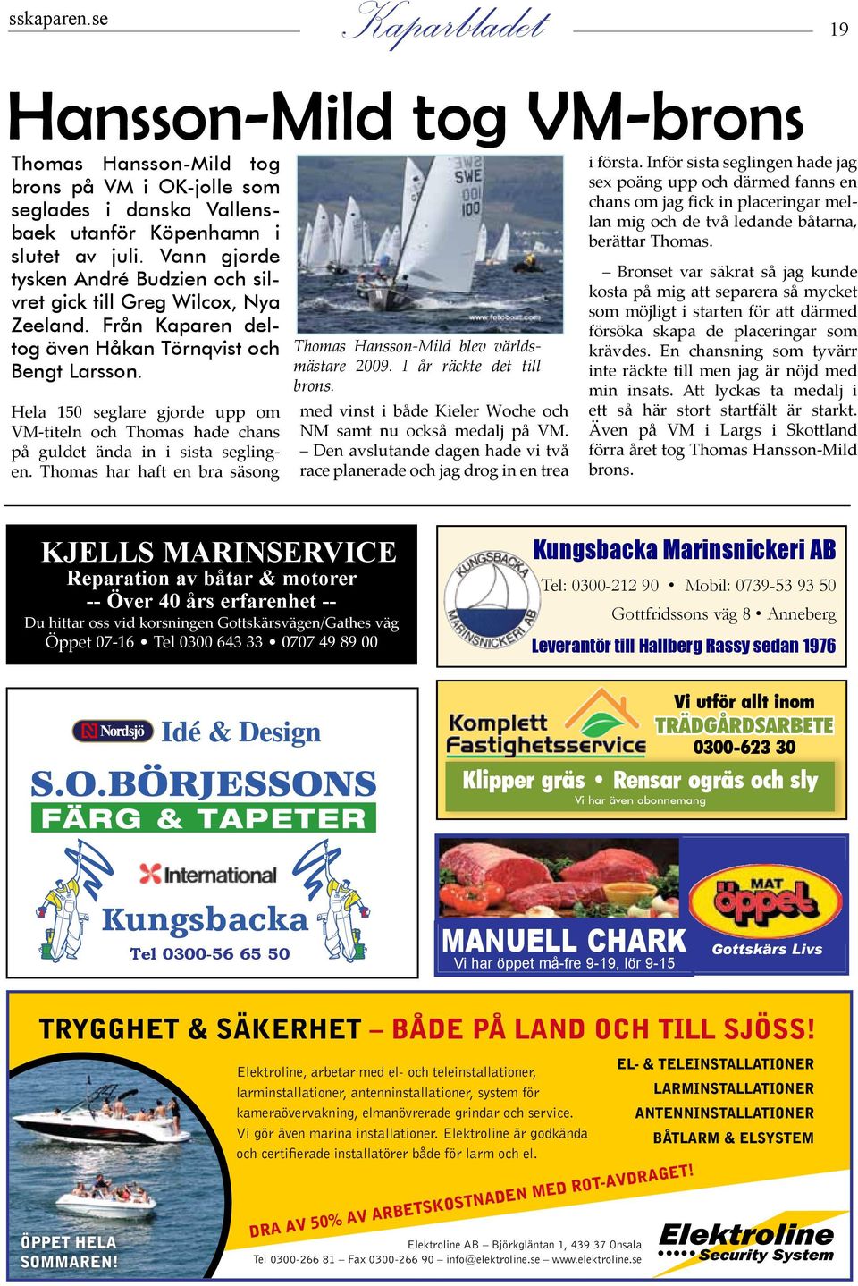 Hela 150 seglare gjorde upp om VM-titeln och Thomas hade chans på guldet ända in i sista seglingen. Thomas har haft en bra säsong Thomas Hansson-Mild blev världsmästare 2009.