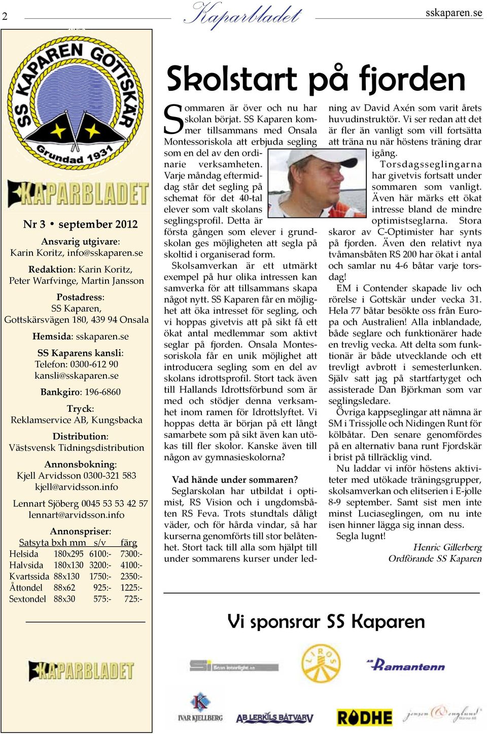 se Bankgiro: 196-6860 Tryck: Reklamservice AB, Kungsbacka Distribution: Västsvensk Tidningsdistribution Annonsbokning: Kjell Arvidsson 0300-321 583 kjell@arvidsson.